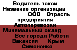 Водитель такси › Название организации ­ Shabby Chik, ООО › Отрасль предприятия ­ Автоперевозки › Минимальный оклад ­ 60 000 - Все города Работа » Вакансии   . Крым,Симоненко